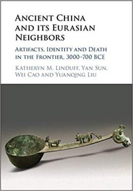 Book Review: Ancient China and Its Eurasian Neighbors – Artifacts, Identity and Death in the Frontier,3000 – 700 BCE